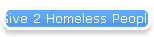 Give 2 Homeless People